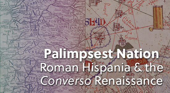 Fellows Lecture: Palimpsest Nation: Roman Hispania & the Converso Renaissance